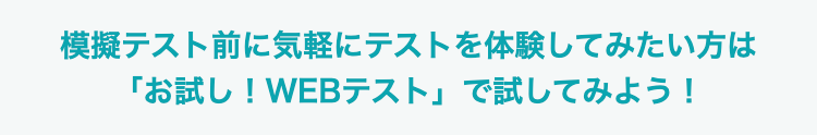 模擬テスト前に気軽にテストを体験してみたい方は「お試し！WEBテスト」で試してみよう！