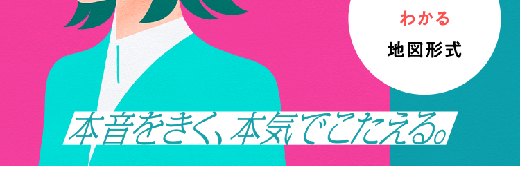 33業界 約1000社を掲載!
会員
限定
業界 nap
就活準備の
方向性が
見えてくる
ひと目で
わかる
地図形式
本音をきく、本気でこたえる。